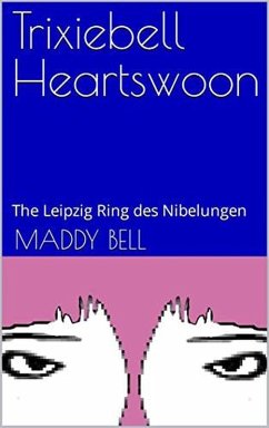 The Leipzig Ring des Nibelungen (Trixiebell Heartswoon, #3) (eBook, ePUB) - Bell, Maddy