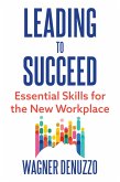Leading to Succeed: Essential Skills for the New Workplace (eBook, ePUB)