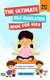 The Ultimate Self-Regulation Book For Kids Ages 8-12: The Complete Guide to Mindfulness, Emotional Intelligence, and Self-Control (eBook, ePUB)