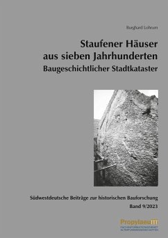 Südwestdeutsche Beiträge zur historischen Bauforschung / Staufener Häuser aus sieben Jahrhunderten Baugeschichtlicher Stadtkataster - Lohrum, Burghard