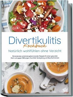 Divertikulitis Kochbuch - Natürlich wohlfühlen ohne Verzicht: Die leckersten entzündungshemmenden Rezepte für einen gesunden Darm und gegen Blähungen, Durchfall, Verstopfung und Bauchschmerzen - Gensch, Christina