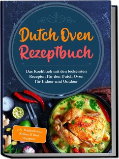 Dutch Oven Rezeptbuch: Das Kochbuch mit den leckersten Rezepten für den Dutch Oven für Indoor und Outdoor - inkl. Basiswissen, Soßen & Brot Rezepten - Seewald, Mario