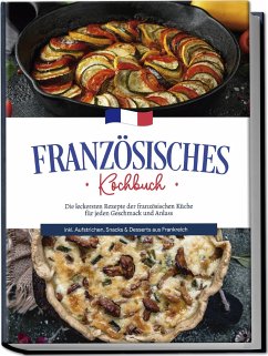 Französisches Kochbuch: Die leckersten Rezepte der französischen Küche für jeden Geschmack und Anlass   inkl. Aufstrichen, Snacks & Desserts aus Frankreich - Thomas, Louise