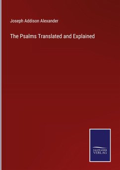 The Psalms Translated and Explained - Alexander, Joseph Addison