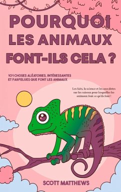 Pourquoi les animaux font-ils cela ? - 101 Choses aléatoires, intéressantes et farfelues que font les animaux - Les faits, la science et les anecdotes sur les raisons pour lesquelles les animaux font ce qu'ils font ! - Matthews, Scott