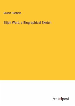 Elijah Ward, a Biographical Sketch - Hadfield, Robert