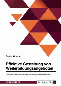 Effektive Gestaltung von Weiterbildungsangeboten. Eine ganzheitliche Betrachtung aus Managementperspektive - Olscha, Daniel