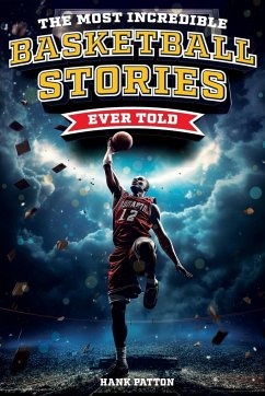 The Most Incredible Basketball Stories Ever Told - Patton, Hank