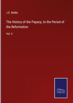 The History of the Papacy, to the Period of the Reformation - Riddle, J. E.