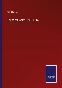 Historical Notes 1509-1714 - Thomas, F. S.