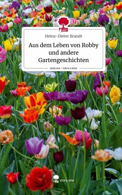 Aus dem Leben von Robby und andere Gartengeschichten. Life is a Story - story.one - Brandt, Heinz-Dieter