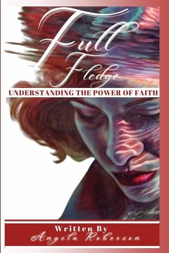 FULL FLEDGE UNDERSTANDING THE POWER OF FAITH - Roberson, Angela