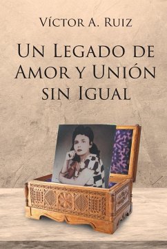 UN LEGADO DE AMOR Y UNIÓN SIN IGUAL - Ruiz, Víctor A.
