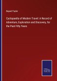 Cyclopaedia of Modern Travel: A Record of Adventure, Exploration and Discovery, for the Past Fifty Years