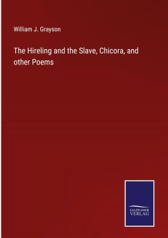 The Hireling and the Slave, Chicora, and other Poems - Grayson, William J.