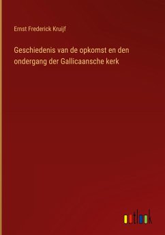 Geschiedenis van de opkomst en den ondergang der Gallicaansche kerk - Kruijf, Ernst Frederick