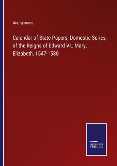 Calendar of State Papers, Domestic Series, of the Reigns of Edward VI., Mary, Elizabeth, 1547-1580 - Anonymous