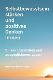 Selbstbewusstsein stärken und positives Denken lernen (eBook, ePUB)