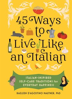 45 Ways to Live Like an Italian (eBook, ePUB) - Raeleen D'Agostino Mautner Ph. D., D'Agostino Mautner