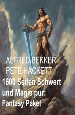1600 Seiten Schwert und Magie pur: Fantasy Paket (eBook, ePUB) - Bekker, Alfred; Hackett, Pete