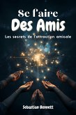 Se faire des amis - Les secrets de l'attraction amicale: Stratégies Éprouvées pour Devenir Inoubliable et Trouver Vos Âmes Soeurs Sociales (eBook, ePUB)