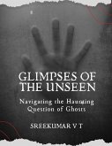 Glimpses of the Unseen: Navigating the Haunting Question of Ghosts (eBook, ePUB)