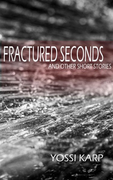 Fractured Seconds and Other Short Stories (eBook, ePUB) Fractured Seconds and Other Short Stories (eBook, ePUB)