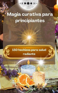 Cover Magia curativa para principiantes: 150 hechizos para salud radiante (eBook, ePUB)