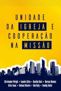 Unidade da Igreja e Cooperação na Missão (eBook, ePUB) - Wright, Christopher; Silva, Leandro; Mendes, Marcos; Diniz, Renildo; Kelly, Rob; Keller, Timothy; Oliveira, Valtenci; Isaac, Arthur