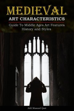 Medieval Art Characteristics: Guide To Middle Ages Art Features History and Styles (eBook, ePUB) - Qazi, Adil Masood