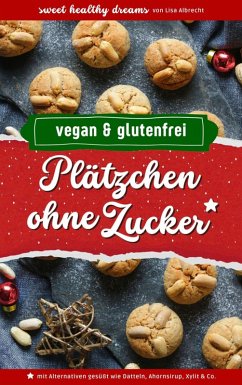 Plätzchen ohne Zucker: Vegan und glutenfrei backen in der Weihnachtszeit (eBook, ePUB) - Albrecht, Lisa