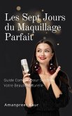 Les Sept Jours du Maquillage Parfait : Guide Complet pour Sublimer Votre Beauté Naturelle (eBook, ePUB)
