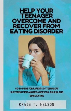 Help Your Teenager Overcome and Recover from Eating Disorder (eBook, ePUB) - T. Nelson, Craig