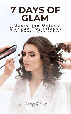 7 Days of Glam: Mastering Unique Makeup Techniques for Every Occasion (eBook, ePUB) - Kaur, Amanpreet