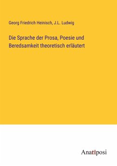 Die Sprache der Prosa, Poesie und Beredsamkeit theoretisch erläutert - Heinisch, Georg Friedrich; Ludwig, J. L.