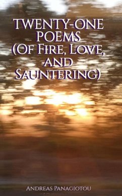 Twenty-One Poems (Of Fire, Love, and Sauntering) - Panagiotou, Andreas