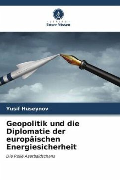 Geopolitik und die Diplomatie der europäischen Energiesicherheit - Huseynov, Yusif