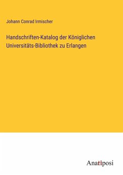 Handschriften-Katalog der Königlichen Universitäts-Bibliothek zu Erlangen - Irmischer, Johann Conrad
