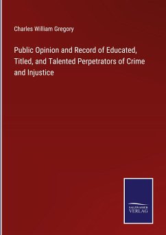 Public Opinion and Record of Educated, Titled, and Talented Perpetrators of Crime and Injustice - Gregory, Charles William