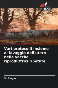 Vari protocolli insieme al lavaggio dell'utero nelle vacche riproduttrici ripetute - Alagar, S.