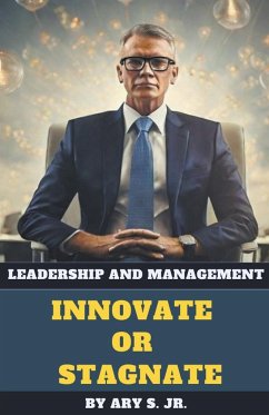 Leadership and Management Innovate or Stagnate - S., Ary Jr.