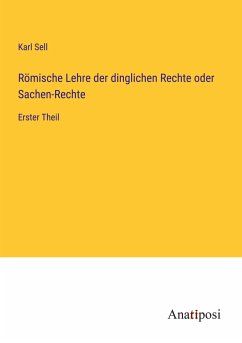 Römische Lehre der dinglichen Rechte oder Sachen-Rechte - Sell, Karl