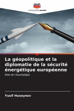 La géopolitique et la diplomatie de la sécurité énergétique européenne - Huseynov, Yusif
