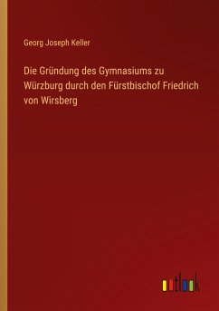 Die Gründung des Gymnasiums zu Würzburg durch den Fürstbischof Friedrich von Wirsberg