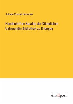 Handschriften-Katalog der Königlichen Universitäts-Bibliothek zu Erlangen - Irmischer, Johann Conrad