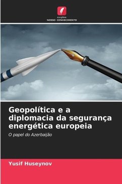 Geopolítica e a diplomacia da segurança energética europeia - Huseynov, Yusif