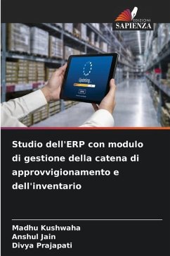 Studio dell'ERP con modulo di gestione della catena di approvvigionamento e dell'inventario - Kushwaha, Madhu;Jain, Anshul;Prajapati, Divya