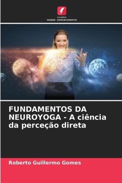 FUNDAMENTOS DA NEUROYOGA - A ciência da perceção direta - Gomes, Roberto Guillermo