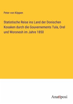 Statistische Reise ins Land der Donischen Kosaken durch die Gouvernements Tula, Orel und Woronesh im Jahre 1850 - Köppen, Peter von