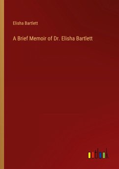 A Brief Memoir of Dr. Elisha Bartlett - Bartlett, Elisha